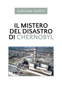 Il mistero del disastro di Chernobyl - Librerie.coop