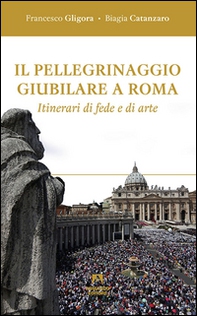 Il pellegrinaggio giubilare a Roma. Itinerari di fede e di arte - Librerie.coop Il pellegrinaggio giubilare a Roma. Itinerari di fede e di arte - Librerie.coop