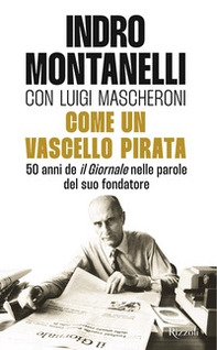 Come un vascello pirata. 50 anni de «Il Giornale» nelle parole del suo fondatore - Librerie.coop Come un vascello pirata. 50 anni de «Il Giornale» nelle parole del suo fondatore - Librerie.coop
