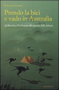 Prendo la bici e vado in Australia. Da Brescia a Melbourne alla ricerca della felicità - Librerie.coop
