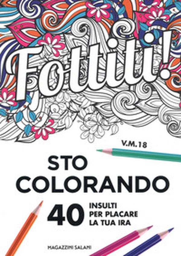 Fottiti!... sto colorando. 40 insulti per placare la tua ira - Librerie.coop Fottiti!... sto colorando. 40 insulti per placare la tua ira - Librerie.coop