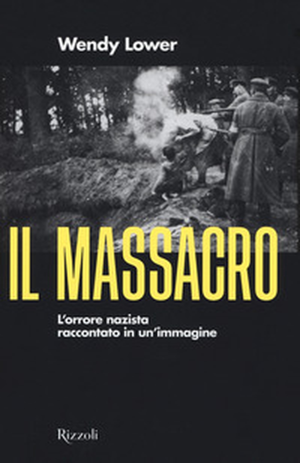 Il massacro. L'orrore nazista raccontato in un'immagine - Librerie.coop Il massacro. L'orrore nazista raccontato in un'immagine - Librerie.coop