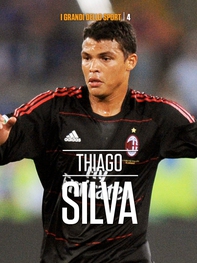 Da Rio a San Siro. La storia di Thiago Silva - Librerie.coop
