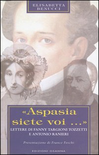 «Aspasia siete voi...». Lettere di Fanny Targioni Tozzetti e Antonio Ranieri - Librerie.coop