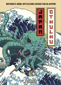Japan Cthulhu. Mostruosità, orrori, igyô e bizzarrie lovecraftiane dal Giappone - Librerie.coop