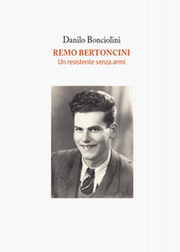 Remo Bertoncini. Un resistente senza armi - Librerie.coop Remo Bertoncini. Un resistente senza armi - Librerie.coop