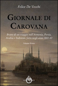 Giornale di carovana. Brano di un viaggio nell'Armenia, Persia, Arabia e Indostan, fatto negli anni 1841-1842 - Vol. 1 - Librerie.coop