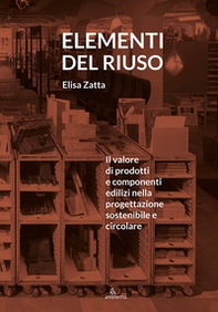 Elementi del riuso. Il valore di prodotti e componenti edilizi nella progettazione sostenibile e circolare - Librerie.coop