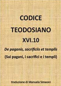 Codice teodosiano 16.10. De paganis, sacrificiis et templis - Librerie.coop