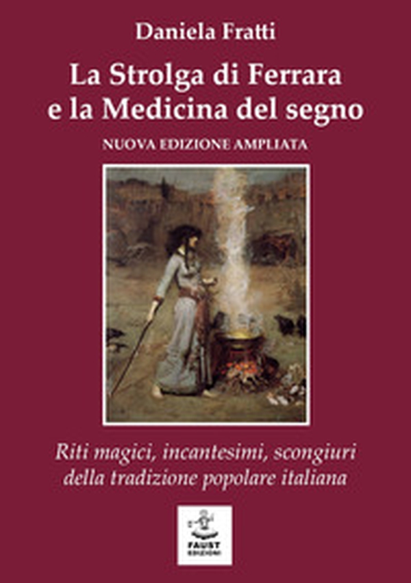 La strolga di Ferrara e la medicina del segno. Riti magici, incantesimi, scongiuri della tradizione popolare italiana - Librerie.coop