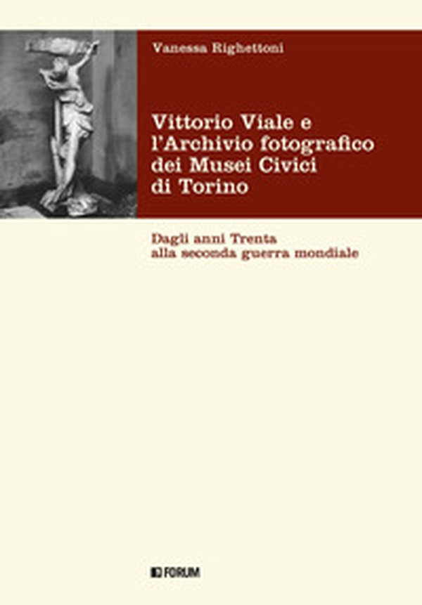 Vittorio Viale e l'Archivio fotografico dei Musei Civici di Torino. Dagli anni Trenta alla Seconda guerra mondiale - Librerie.coop Vittorio Viale e l'Archivio fotografico dei Musei Civici di Torino. Dagli anni Trenta alla Seconda guerra mondiale - Librerie.coop