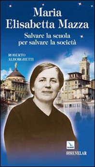 Maria Elisabetta Mazza. Salvare la scuola per salvare la società - Librerie.coop