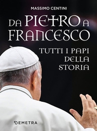 Da Pietro a Francesco. Tutti i papi della storia - Librerie.coop Da Pietro a Francesco. Tutti i papi della storia - Librerie.coop