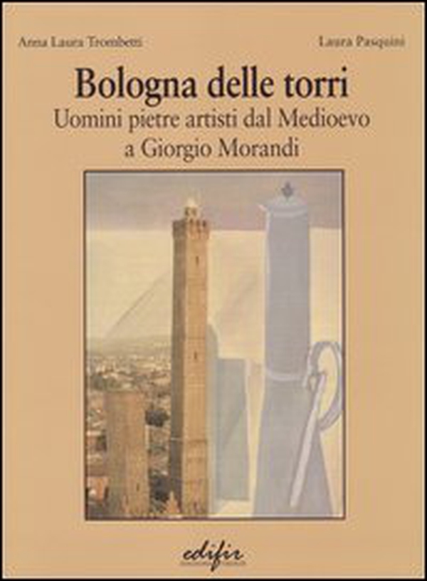 Bologna delle torri. Uomini pietre artisti dal Medioevo a Giorgio Morandi - Librerie.coop Bologna delle torri. Uomini pietre artisti dal Medioevo a Giorgio Morandi - Librerie.coop