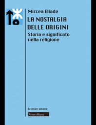 La nostalgia delle origini. Storia e significato nella religione - Librerie.coop La nostalgia delle origini. Storia e significato nella religione - Librerie.coop