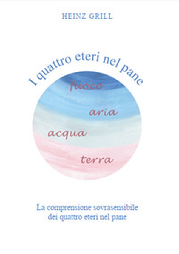 I quattro eteri nel pane. La comprensione sovrasensibile dei quattro eteri nel pane - Librerie.coop I quattro eteri nel pane. La comprensione sovrasensibile dei quattro eteri nel pane - Librerie.coop