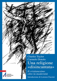 Una religione «disincantata». Il cristianesimo oltre la modernità - Librerie.coop