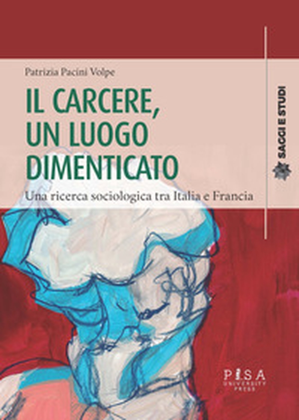 Il carcere, un luogo dimenticato. Una ricerca sociologia tra Italia e Francia - Librerie.coop Il carcere, un luogo dimenticato. Una ricerca sociologia tra Italia e Francia - Librerie.coop