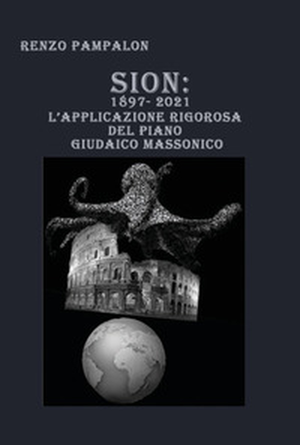 Sion: 1897-2021. L'applicazione rigorosa del piano giudaico massonico - Librerie.coop Sion: 1897-2021. L'applicazione rigorosa del piano giudaico massonico - Librerie.coop
