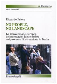 No people, no landscape. La Convenzione europea del paesaggio: luci e ombre nel processo di attuazione in Italia - Librerie.coop