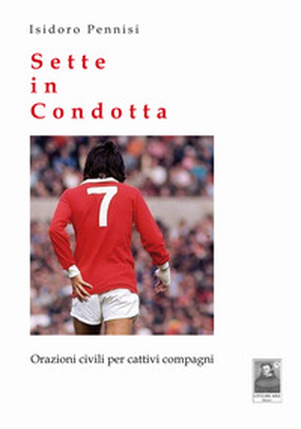 Sette in condotta. Orazioni civili per cattivi compagni - Librerie.coop Sette in condotta. Orazioni civili per cattivi compagni - Librerie.coop