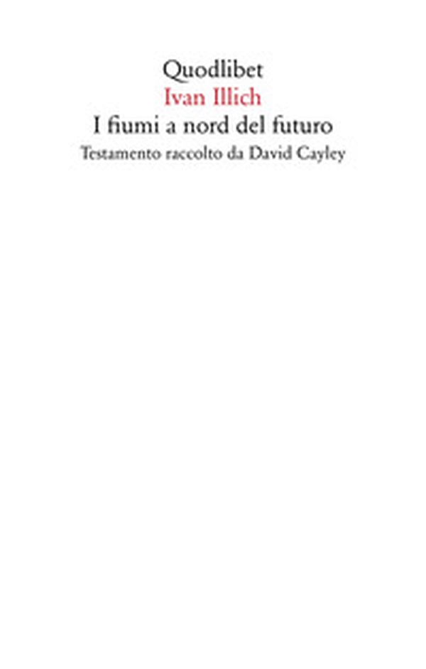 I fiumi a nord del futuro. Testamento raccolto da David Cayley - Librerie.coop I fiumi a nord del futuro. Testamento raccolto da David Cayley - Librerie.coop
