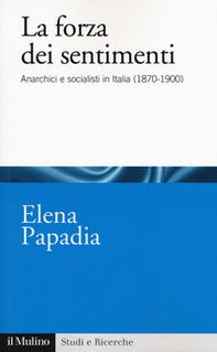 La forza dei sentimenti. Anarchici e socialisti in Italia (1870-1900) - Librerie.coop