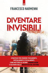 Diventare invisibili. Strategie per sparire fisicamente, virtualmente e fiscalmente. Come mettere al sicuro i propri averi e salvarsi dalle ingiustizie del Sistema - Librerie.coop Diventare invisibili. Strategie per sparire fisicamente, virtualmente e fiscalmente. Come mettere al sicuro i propri averi e salvarsi dalle ingiustizie del Sistema - Librerie.coop