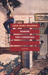 Rubare per l'anarchia. Alexandre Marius Jacob, ovvero la singolare guerra di classe di un sovversivo della belle époque - Librerie.coop