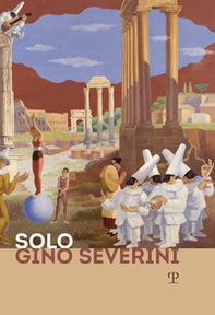 Solo Gino Severini. Catalogo della mostra (Firenze, 12 luglio-10 ottobre 2019) - Librerie.coop