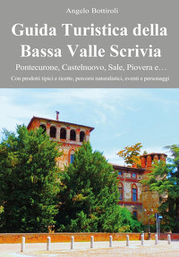 Guida turistica della Bassa Valle Scrivia. Pontecurone, Castelnuovo, Sale, Piovera e... - Librerie.coop Guida turistica della Bassa Valle Scrivia. Pontecurone, Castelnuovo, Sale, Piovera e... - Librerie.coop