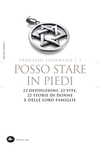 Processo Eichmann | 3 Posso stare in piedi. 22 deposizioni, 22 vite, 22 storie di donne - Librerie.coop