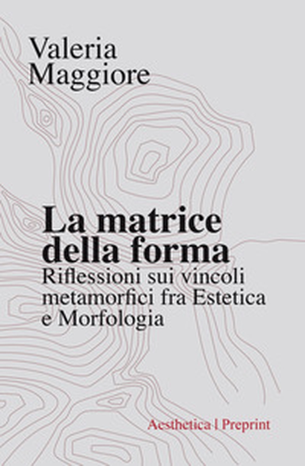 La matrice della forma. Riflessioni sui vincoli metamorfici fra estetica e morfologia - Librerie.coop La matrice della forma. Riflessioni sui vincoli metamorfici fra estetica e morfologia - Librerie.coop