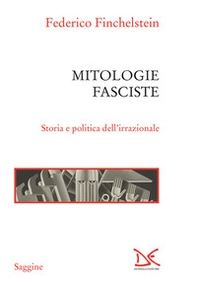 Mitologie fasciste. Storia e politica dell'irrazionale - Librerie.coop
