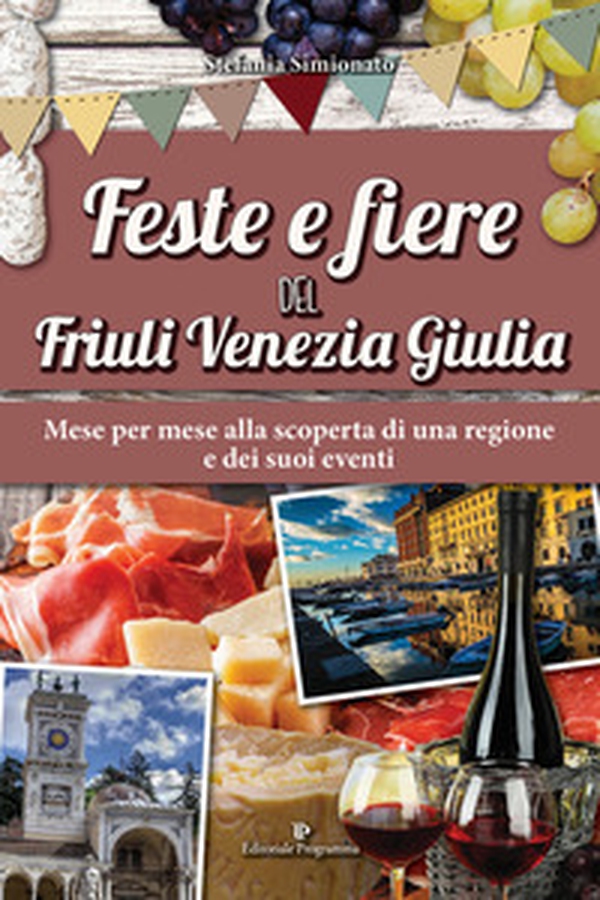 Feste e fiere del Friuli Venezia Giulia. Mese per mese alla scoperta di una regione e dei suoi eventi - Librerie.coop Feste e fiere del Friuli Venezia Giulia. Mese per mese alla scoperta di una regione e dei suoi eventi - Librerie.coop