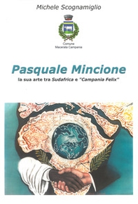 Pasquale Mincione. La sua arte tra Sudafrica e «Campania Felix» - Librerie.coop Pasquale Mincione. La sua arte tra Sudafrica e «Campania Felix» - Librerie.coop