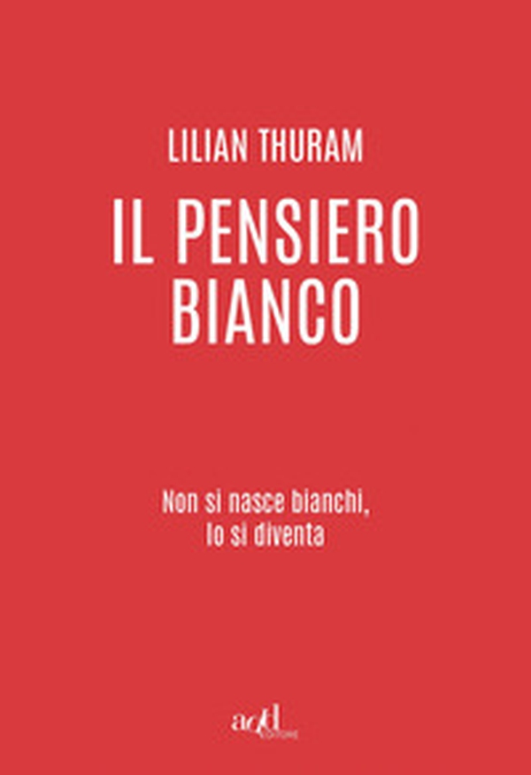 Il pensiero bianco. Non si nasce bianchi, lo si diventa - Librerie.coop Il pensiero bianco. Non si nasce bianchi, lo si diventa - Librerie.coop