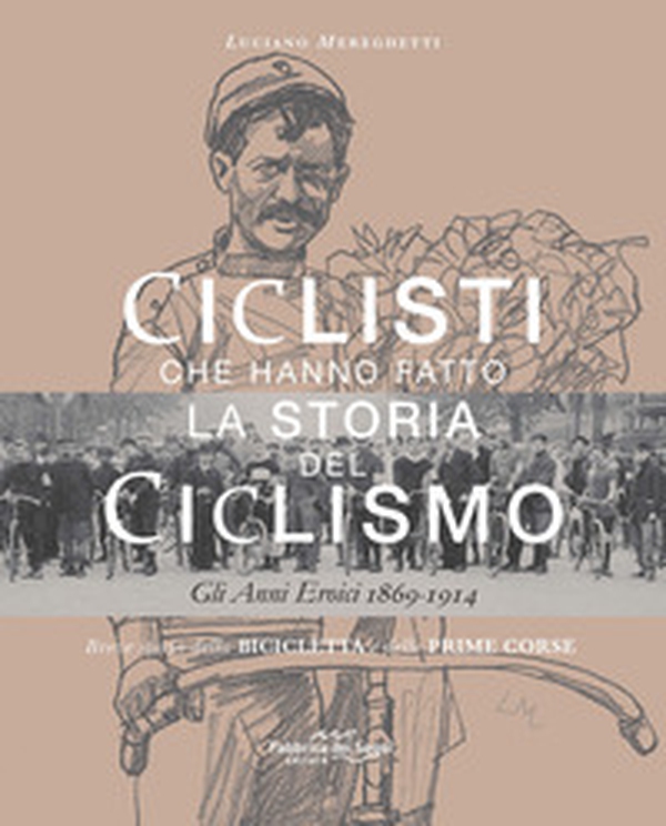 Ciclisti che hanno fatto la storia del ciclismo. Gli anni eroici 1869-1914 - Librerie.coop Ciclisti che hanno fatto la storia del ciclismo. Gli anni eroici 1869-1914 - Librerie.coop