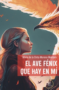 El ave fénix que hay en mí - Librerie.coop El ave fénix que hay en mí - Librerie.coop