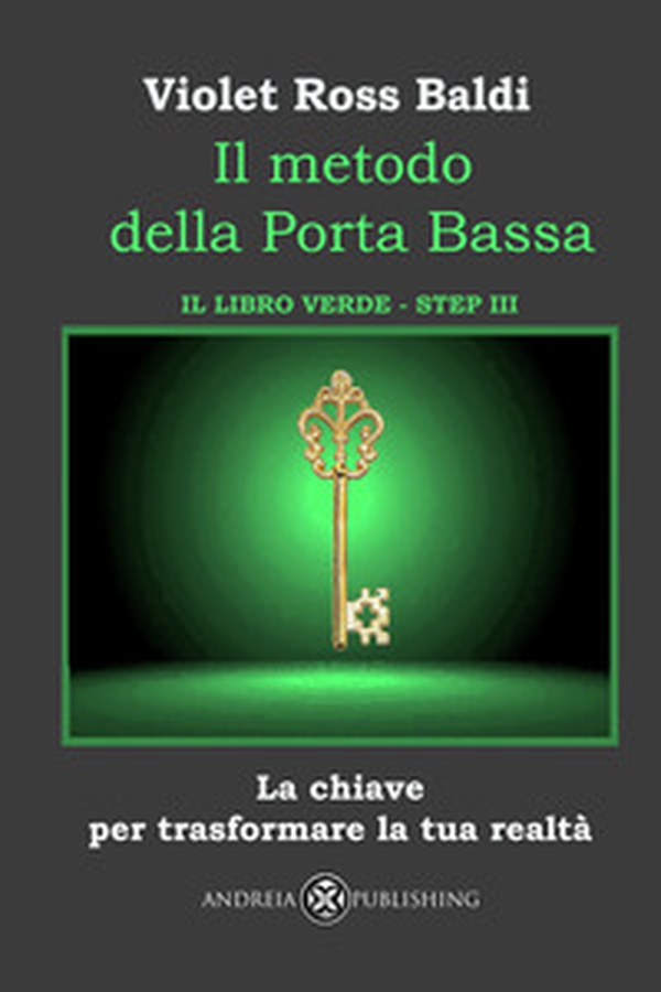 Il metodo della Porta Bassa. Step III. La chiave per trasformare la tua realtà. Il libro verde - Librerie.coop Il metodo della Porta Bassa. Step III. La chiave per trasformare la tua realtà. Il libro verde - Librerie.coop