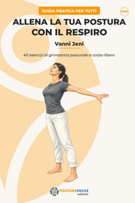Allena la tua postura con il respiro. 40 esercizi di ginnastica posturale a corpo libero - Librerie.coop