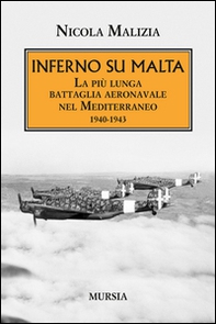 Inferno su Malta. La più lunga battaglia aeronavale nel Mediterraneo 1940-1943 - Librerie.coop