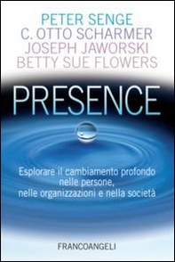 Presence. Esplorare il cambiamento profondo nelle persone, nelle organizzazioni e nella società - Librerie.coop Presence. Esplorare il cambiamento profondo nelle persone, nelle organizzazioni e nella società - Librerie.coop