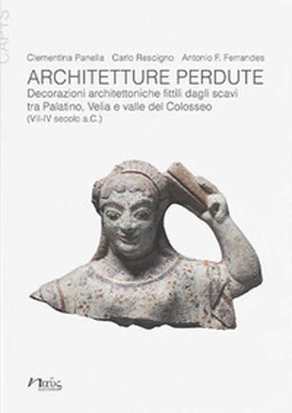 Architetture perdute. Decorazioni architettoniche fittili dagli scavi tra Palatino, Velia e valle del Colosseo (VII-IV secolo a.C.) - Librerie.coop Architetture perdute. Decorazioni architettoniche fittili dagli scavi tra Palatino, Velia e valle del Colosseo (VII-IV secolo a.C.) - Librerie.coop