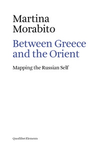 Between Greece and the Orient. Mapping the Russian self - Librerie.coop