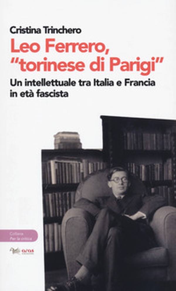 Leo Ferrero, «torinese di Parigi». Un intellettuale tra Italia e Francia in età fascista - Librerie.coop Leo Ferrero, «torinese di Parigi». Un intellettuale tra Italia e Francia in età fascista - Librerie.coop