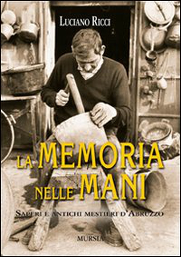 La memoria nelle mani. Saperi e antichi mestieri d'Abruzzo - Librerie.coop La memoria nelle mani. Saperi e antichi mestieri d'Abruzzo - Librerie.coop