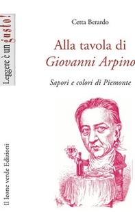 Alla tavola di Giovanni Arpino. Sapori e colori di Piemonte - Librerie.coop