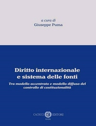 Diritto internazionale e sistema delle fonti. Tra modello accentrato e modello diffuso del controllo di costituzionalità - Librerie.coop