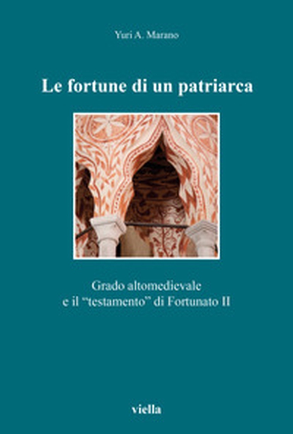 Le fortune di un patriarca. Grado altomedievale e il «testamento» di Fortunato II - Librerie.coop Le fortune di un patriarca. Grado altomedievale e il «testamento» di Fortunato II - Librerie.coop